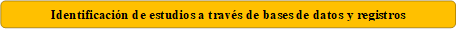 Identificación de estudios a través de bases de datos y registros
