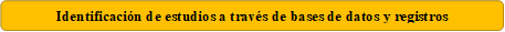 Identificación de estudios a través de bases de datos y registros